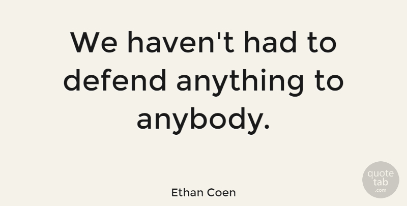 Ethan Coen Quote About American Director: We Havent Had To Defend...