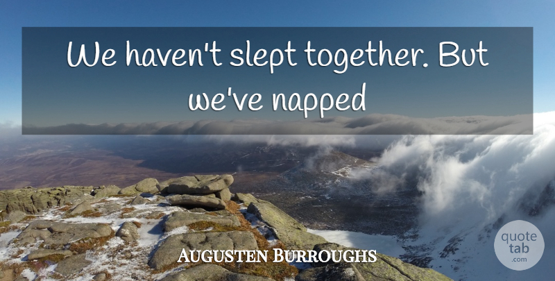 Augusten Burroughs Quote About Together, Havens: We Havent Slept Together But...