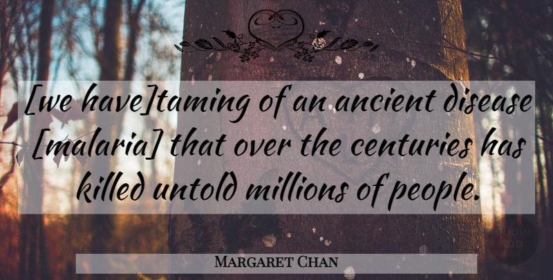 Margaret Chan Quote About People, Malaria, Taming: We Havetaming Of An Ancient...
