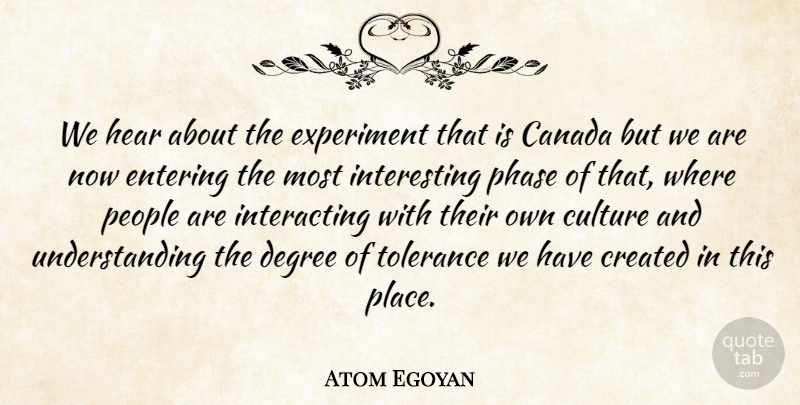 Atom Egoyan Quote About Canada, Created, Culture, Degree, Entering: We Hear About The Experiment...