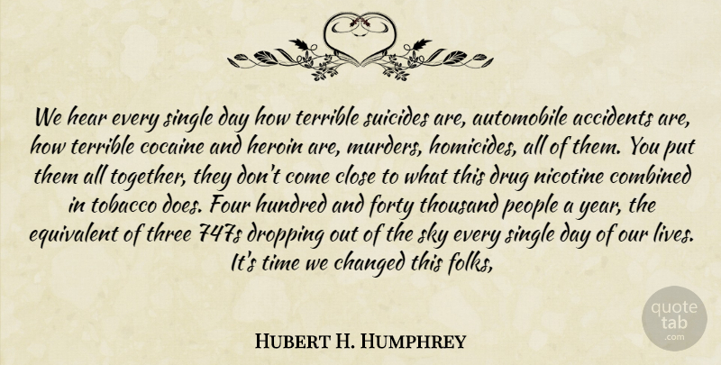 Hubert H. Humphrey Quote About Accidents, Automobile, Changed, Close, Combined: We Hear Every Single Day...