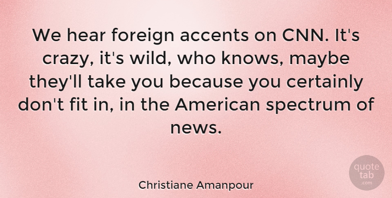 Christiane Amanpour Quote About Accents, Certainly, Fit, Foreign, Hear: We Hear Foreign Accents On...