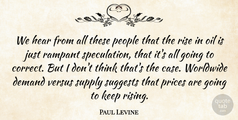 Paul Levine Quote About Demand, Hear, Oil, People, Prices: We Hear From All These...