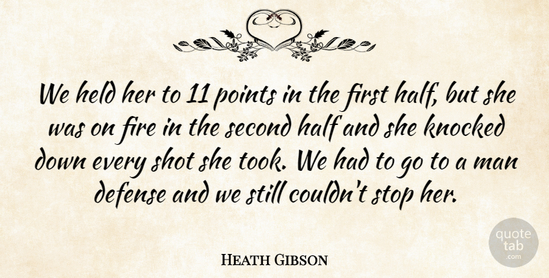 Heath Gibson Quote About Defense, Fire, Half, Held, Knocked: We Held Her To 11...