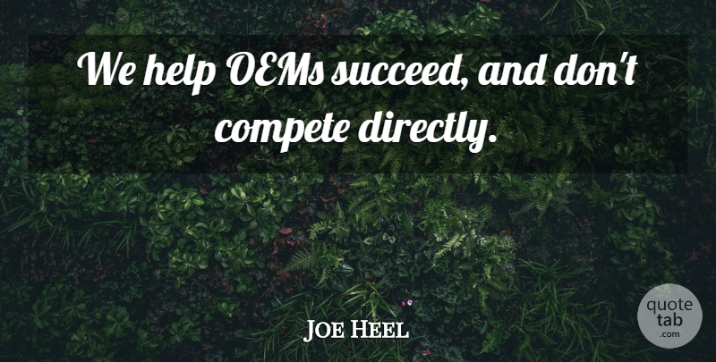 Joe Heel Quote About Compete, Help: We Help Oems Succeed And...