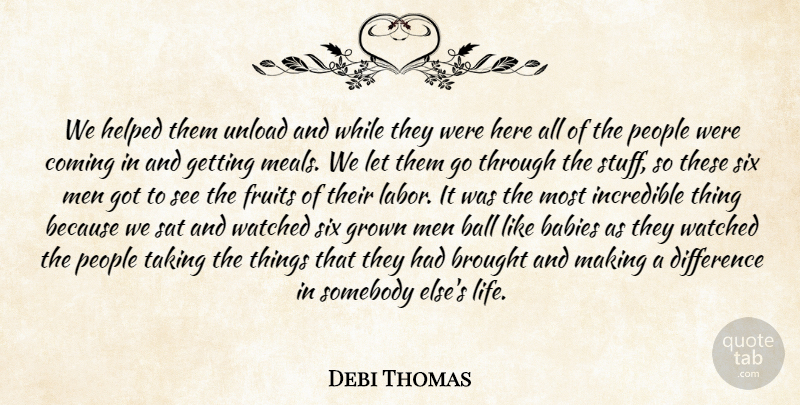 Debi Thomas Quote About Babies, Ball, Brought, Coming, Difference: We Helped Them Unload And...