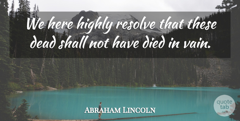 Abraham Lincoln Quote About Patriotic, Civil War, Politics: We Here Highly Resolve That...