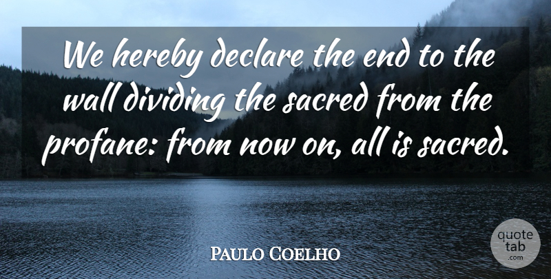 Paulo Coelho Quote About Life, Wall, Sacred: We Hereby Declare The End...