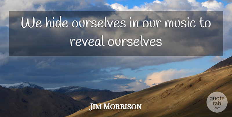 Jim Morrison Quote About undefined: We Hide Ourselves In Our...
