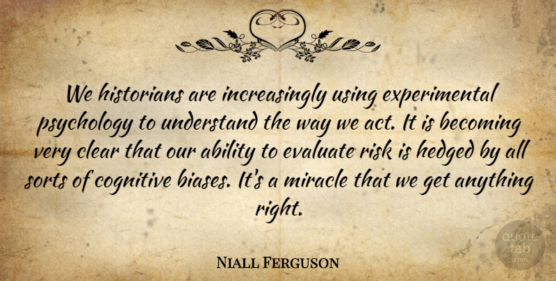 Niall Ferguson Quote About Becoming, Clear, Cognitive, Evaluate, Historians: We Historians Are Increasingly Using...