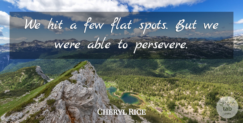 Cheryl Rice Quote About Few, Flat, Hit: We Hit A Few Flat...
