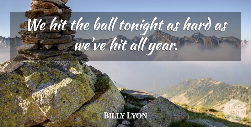 Billy Lyon Quote About Ball, Hard, Hit, Tonight: We Hit The Ball Tonight...