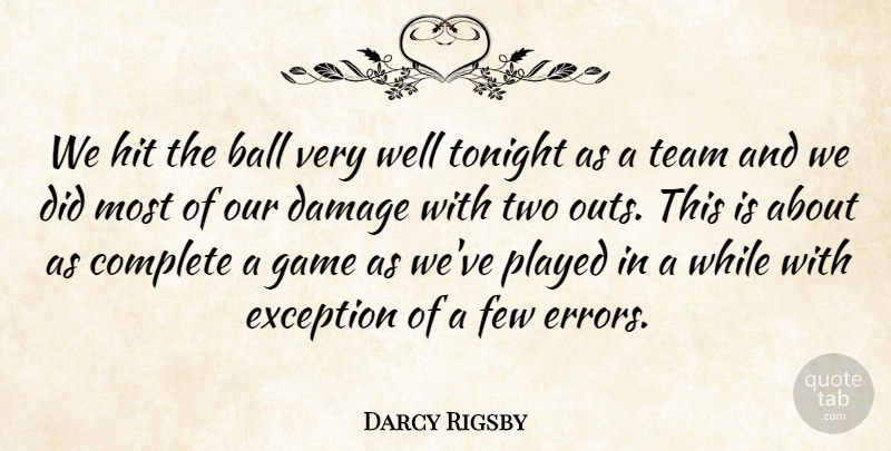 Darcy Rigsby Quote About Ball, Complete, Damage, Exception, Few: We Hit The Ball Very...