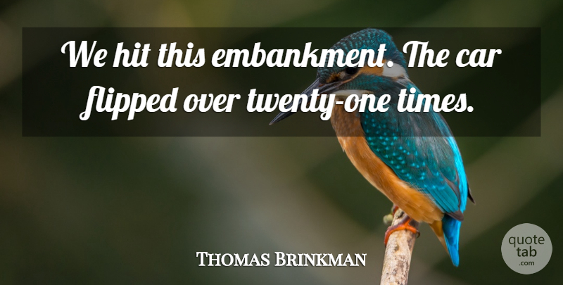 Thomas Brinkman Quote About Car, Flipped, Hit: We Hit This Embankment The...