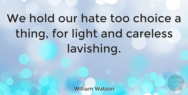 William Watson Quote About Hate, Light, Choices: We Hold Our Hate Too...