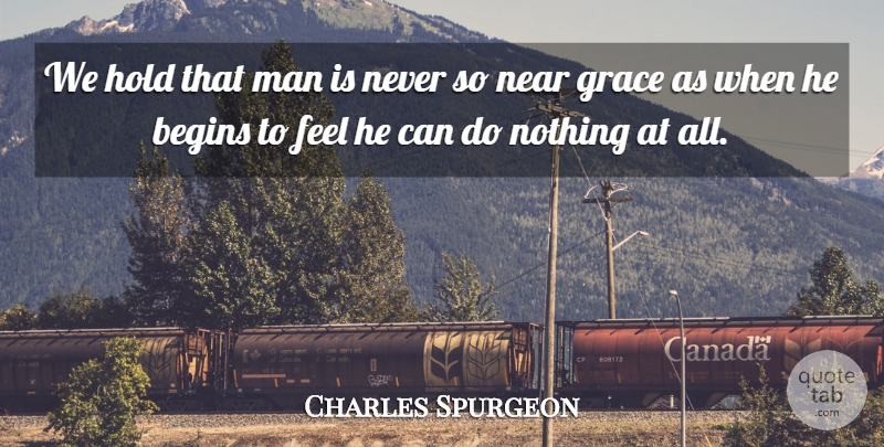 Charles Spurgeon Quote About Men, Grace, Feels: We Hold That Man Is...