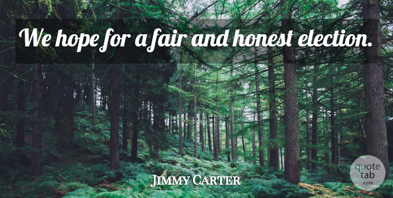 Jimmy Carter Quote About Fair, Honest, Hope: We Hope For A Fair...