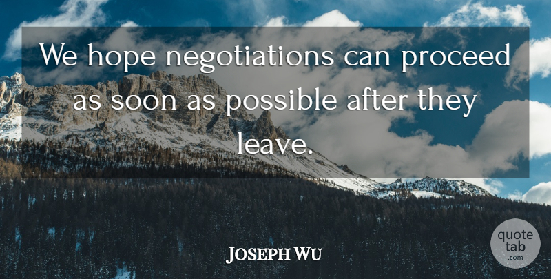Joseph Wu Quote About Hope, Possible, Proceed, Soon: We Hope Negotiations Can Proceed...