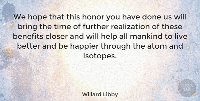 Willard Libby Quote About Honor, Done, Realization: We Hope That This Honor...