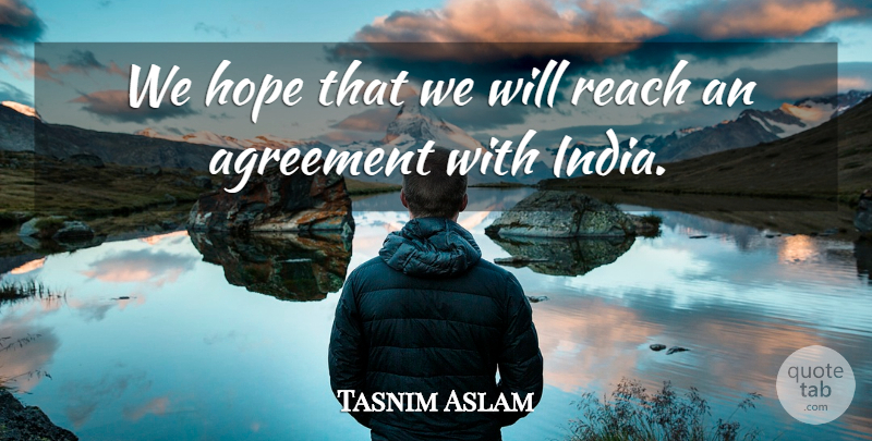 Tasnim Aslam Quote About Agreement, Hope, Reach: We Hope That We Will...