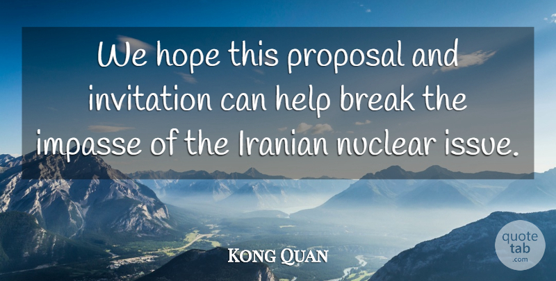 Kong Quan Quote About Break, Help, Hope, Invitation, Iranian: We Hope This Proposal And...