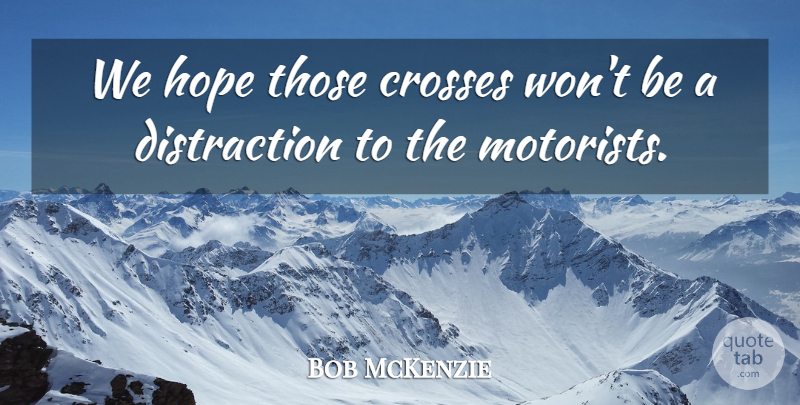 Bob McKenzie Quote About Crosses, Hope: We Hope Those Crosses Wont...