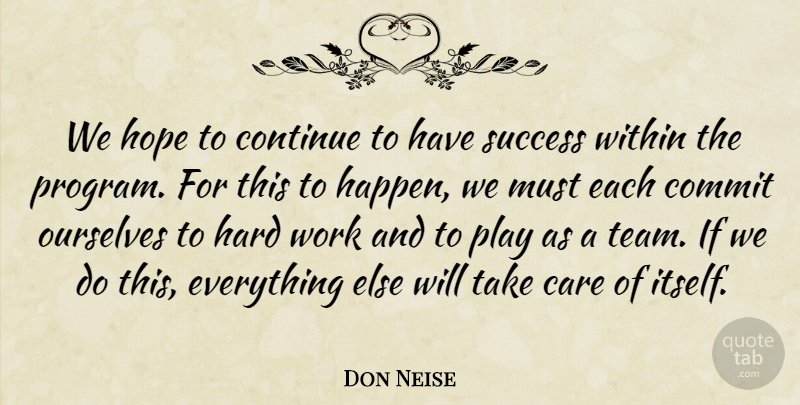 Don Neise Quote About Care, Commit, Continue, Hard, Hope: We Hope To Continue To...