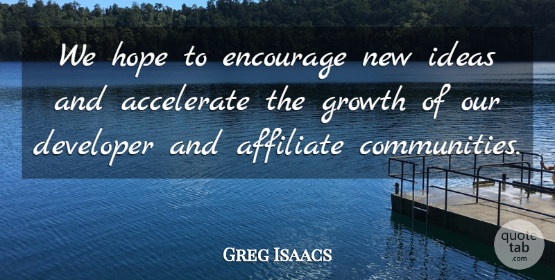 Greg Isaacs Quote About Accelerate, Developer, Encourage, Growth, Hope: We Hope To Encourage New...