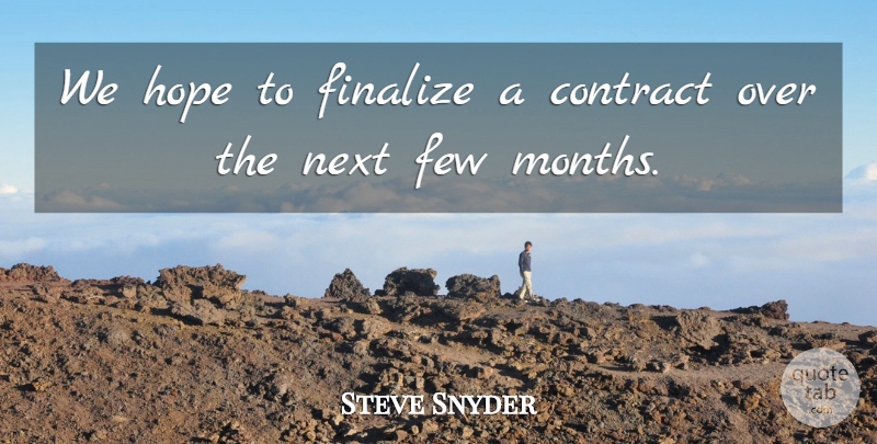 Steve Snyder Quote About Contract, Few, Hope, Next: We Hope To Finalize A...