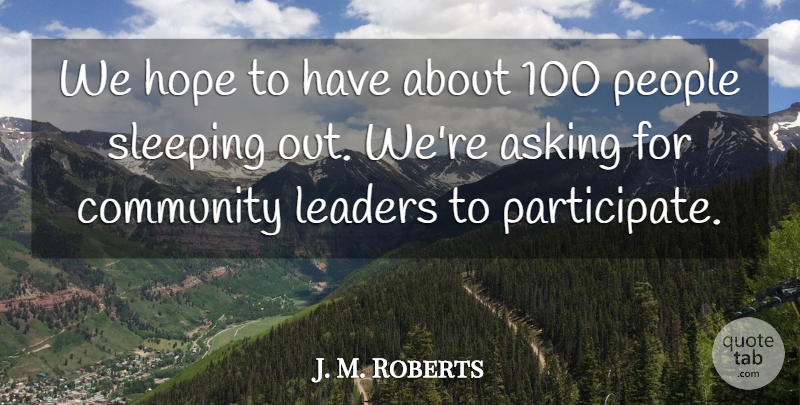 J. M. Roberts Quote About Asking, Community, Hope, Leaders, People: We Hope To Have About...