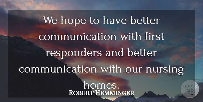 Robert Hemminger Quote About Communication, Hope, Nursing: We Hope To Have Better...