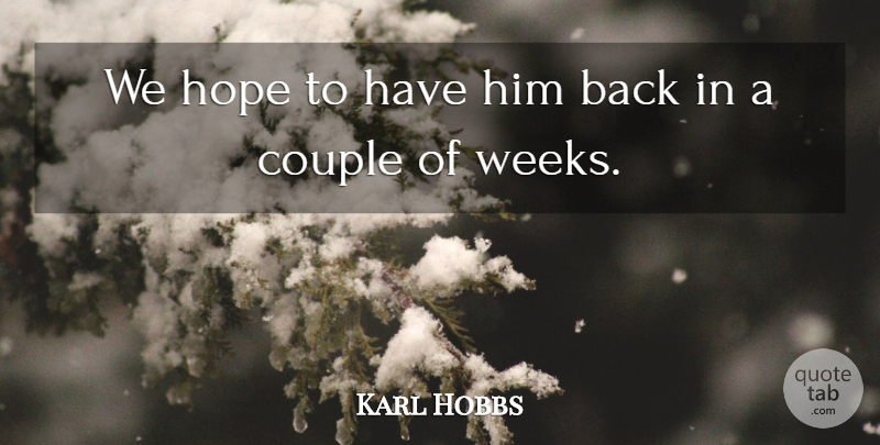 Karl Hobbs Quote About Couple, Hope: We Hope To Have Him...