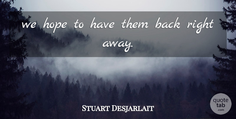 Stuart Desjarlait Quote About Hope: We Hope To Have Them...