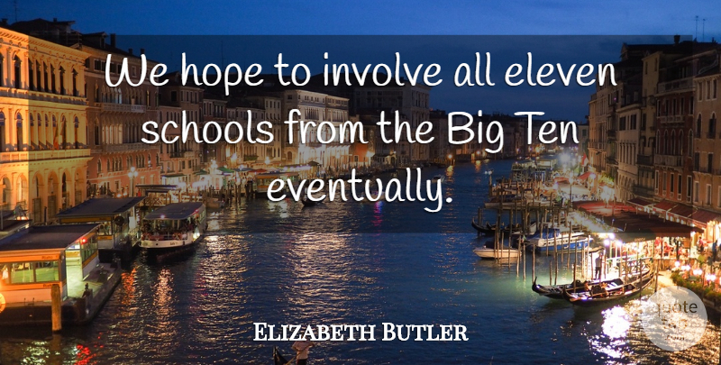 Elizabeth Butler Quote About Eleven, Hope, Involve, Schools, Ten: We Hope To Involve All...