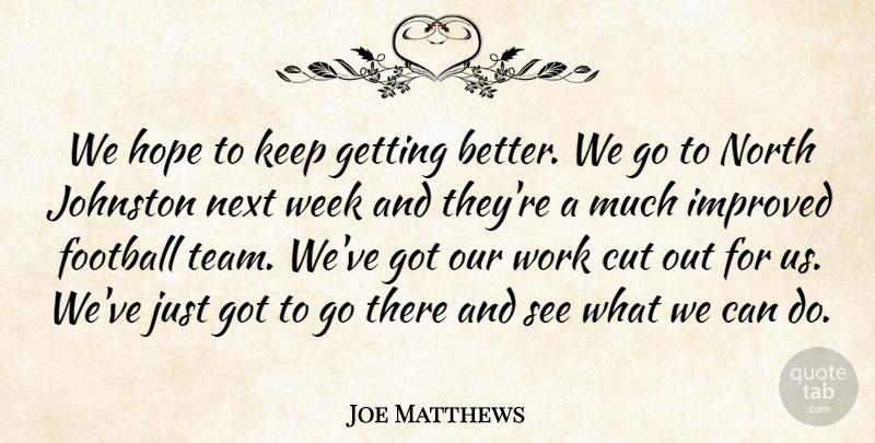 Joe Matthews Quote About Cut, Football, Hope, Improved, Next: We Hope To Keep Getting...