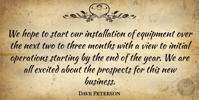 Dave Peterson Quote About Equipment, Excited, Hope, Initial, Months: We Hope To Start Our...