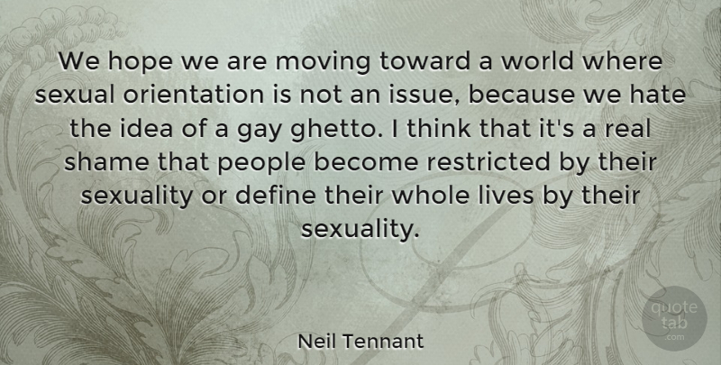 Neil Tennant Quote About Real, Hate, Moving: We Hope We Are Moving...