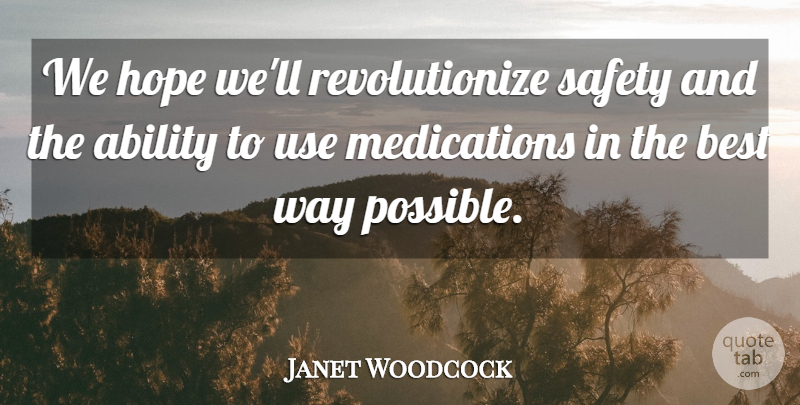 Janet Woodcock Quote About Ability, Best, Hope, Safety: We Hope Well Revolutionize Safety...