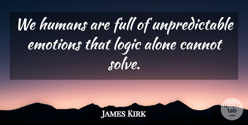 James Kirk Quote About Alone, Cannot, Emotions, Full, Humans: We Humans Are Full Of...