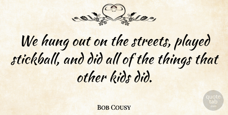 Bob Cousy Quote About Basketball, Kids, Streets: We Hung Out On The...