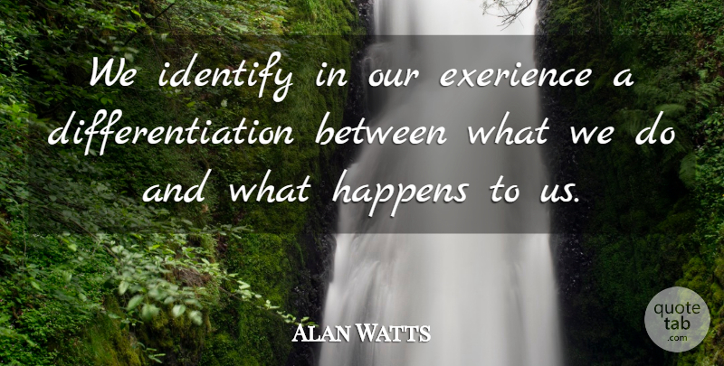 Alan Watts Quote About Differentiation, Happens: We Identify In Our Exerience...