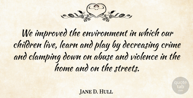 Jane D. Hull Quote About Children, Home, Play: We Improved The Environment In...