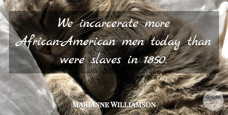 Marianne Williamson Quote About Men: We Incarcerate More African American...
