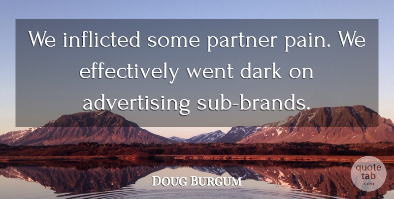 Doug Burgum Quote About Advertising, Dark, Inflicted, Partner: We Inflicted Some Partner Pain...