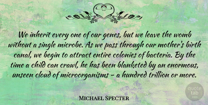 Michael Specter Quote About Attract, Begin, Birth, Cloud, Colonies: We Inherit Every One Of...