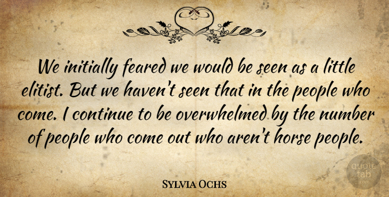 Sylvia Ochs Quote About Continue, Feared, Horse, Initially, Number: We Initially Feared We Would...