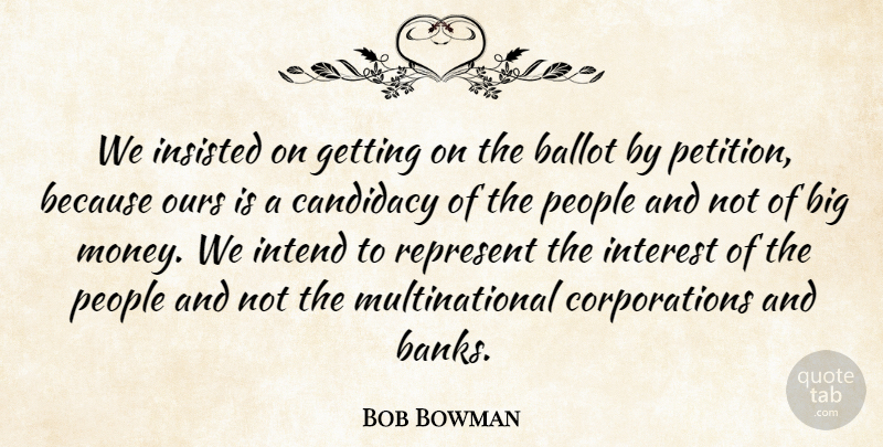 Bob Bowman Quote About Ballot, Insisted, Intend, Interest, Ours: We Insisted On Getting On...