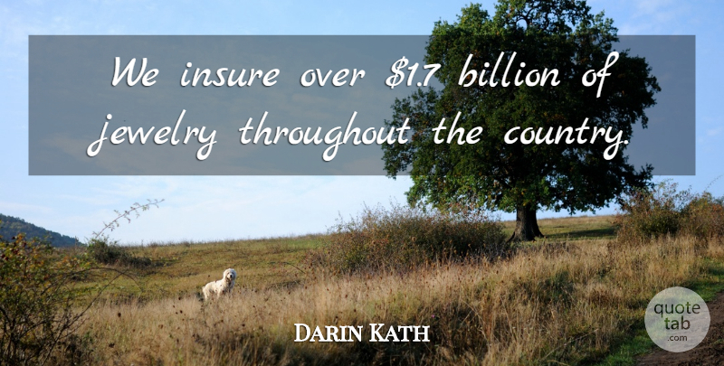Darin Kath Quote About Billion, Insure, Jewelry, Throughout: We Insure Over 1 7...