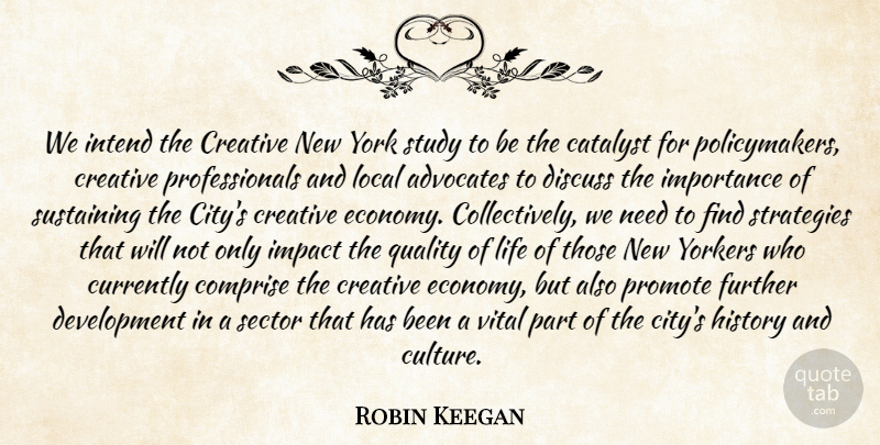 Robin Keegan Quote About Catalyst, Creative, Currently, Discuss, Further: We Intend The Creative New...