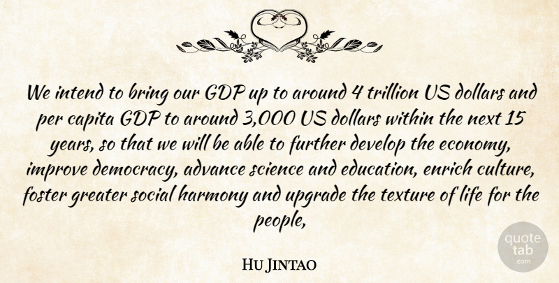 Hu Jintao Quote About Advance, Bring, Develop, Dollars, Enrich: We Intend To Bring Our...